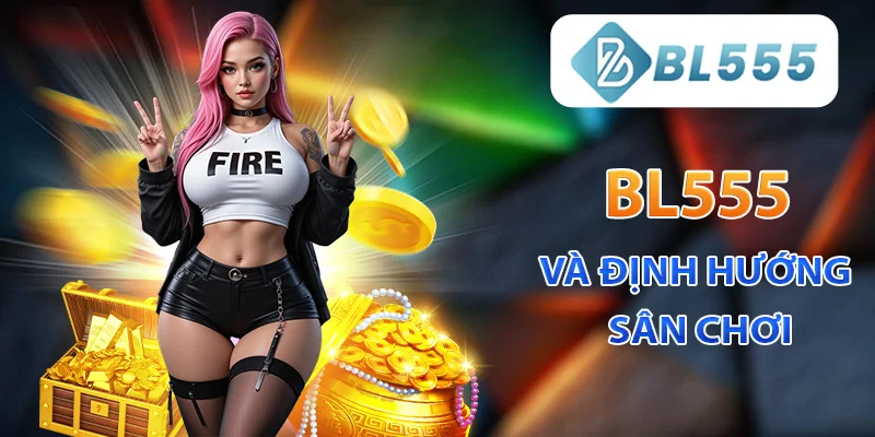 BL555 và định hướng xây dựng sân chơi