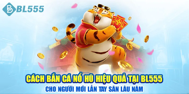 cach-ban-ca-no-hu-hieu-qua-tai-bl555-cho-nguoi-moi-lan-tay-san-lau-nam