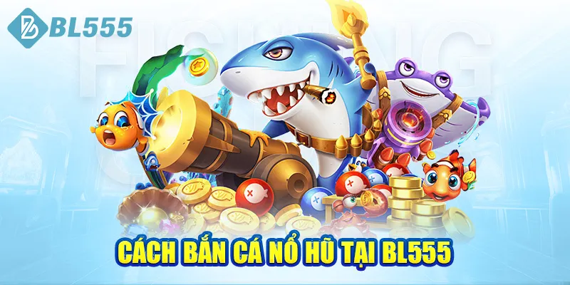 cach-ban-ca-no-hu-tai-bl555