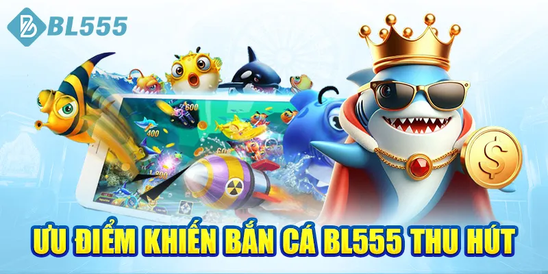 uu-diem-khien-ban-ca-bl555-thu-hut